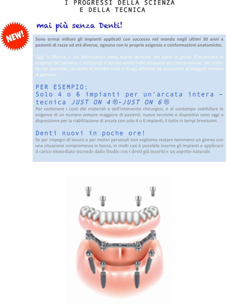 Oggi la Ricerca si sta indirizzando verso nuove tecniche che siano in grado d incontrare le esigenze del paziente e restituirgli il Sorriso anche nelle situazioni più compromesse, nel minor tempo