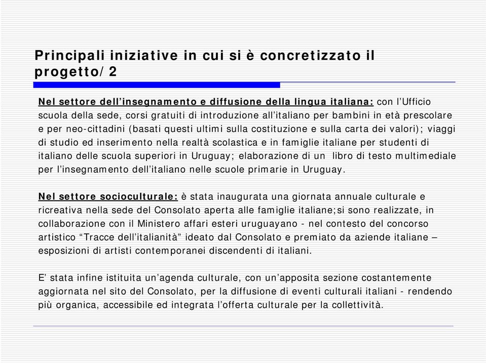 italiane per studenti di italiano delle scuola superiori in Uruguay; elaborazione di un libro di testo multimediale per l insegnamento dell italiano nelle scuole primarie in Uruguay.