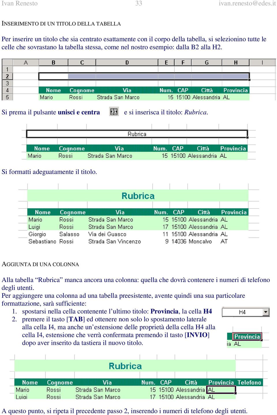 nostro esempio: dalla B2 alla H2. Si prema il pulsante unisci e centra e si inserisca il titolo: Rubrica. Si formatti adeguatamente il titolo.