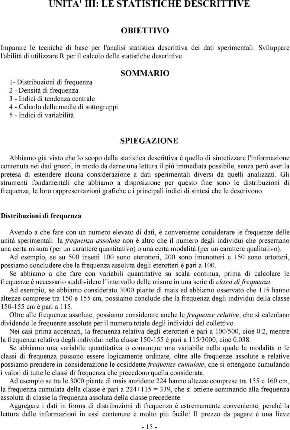 SOMMARIO SPIEGAZIONE Abbamo gà vsto che lo scopo della statstca descrttva è quello d stetzzare l'formazoe coteuta e dat grezz, modo da dare ua lettura l pù mmedata possble, seza però aver la pretesa