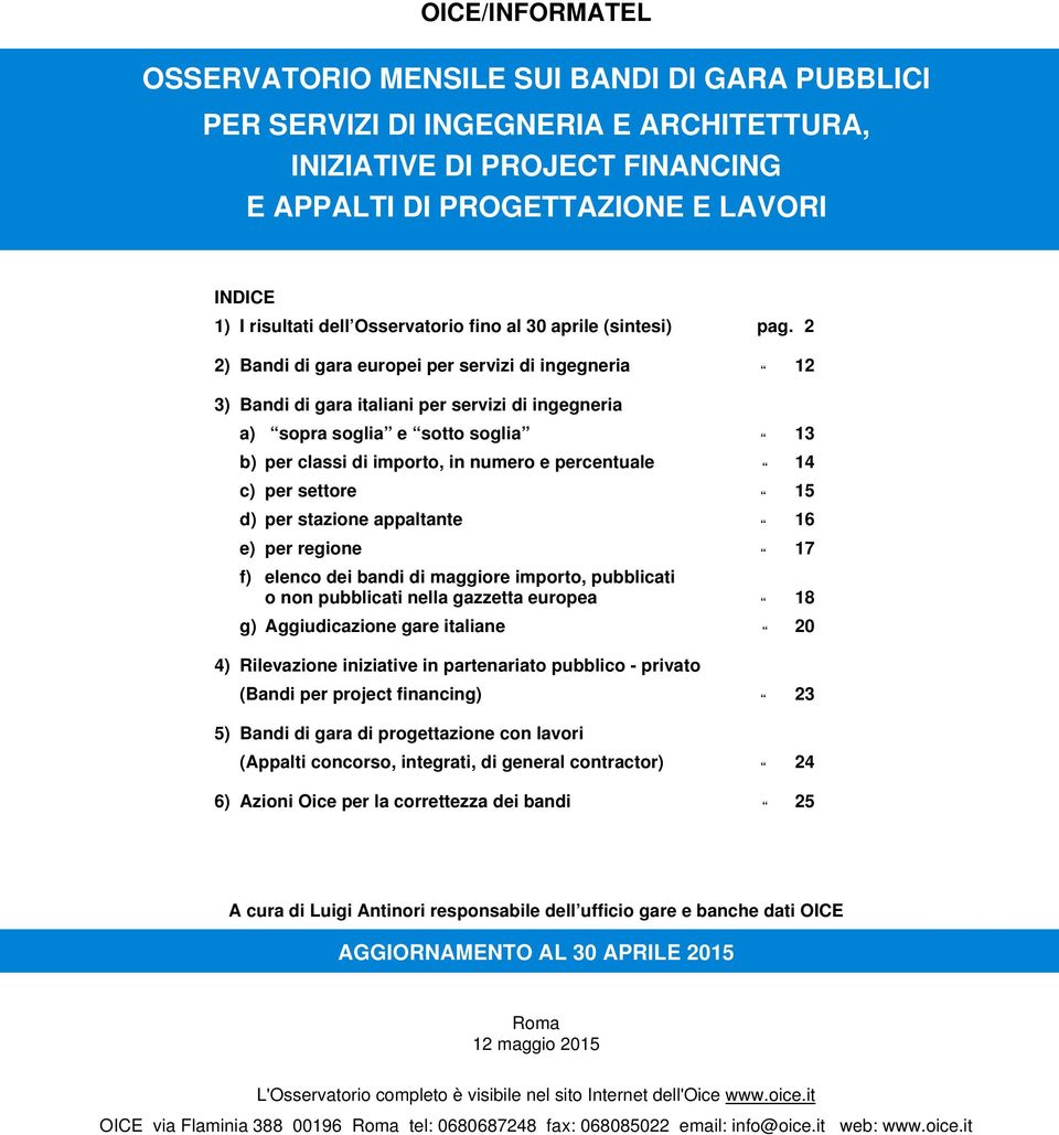 2 2) Bandi di gara europei per servizi di ingegneria 12 3) Bandi di gara italiani per servizi di ingegneria a) sopra soglia e sotto soglia 13 b) per classi di importo, in numero e percentuale 14 c)