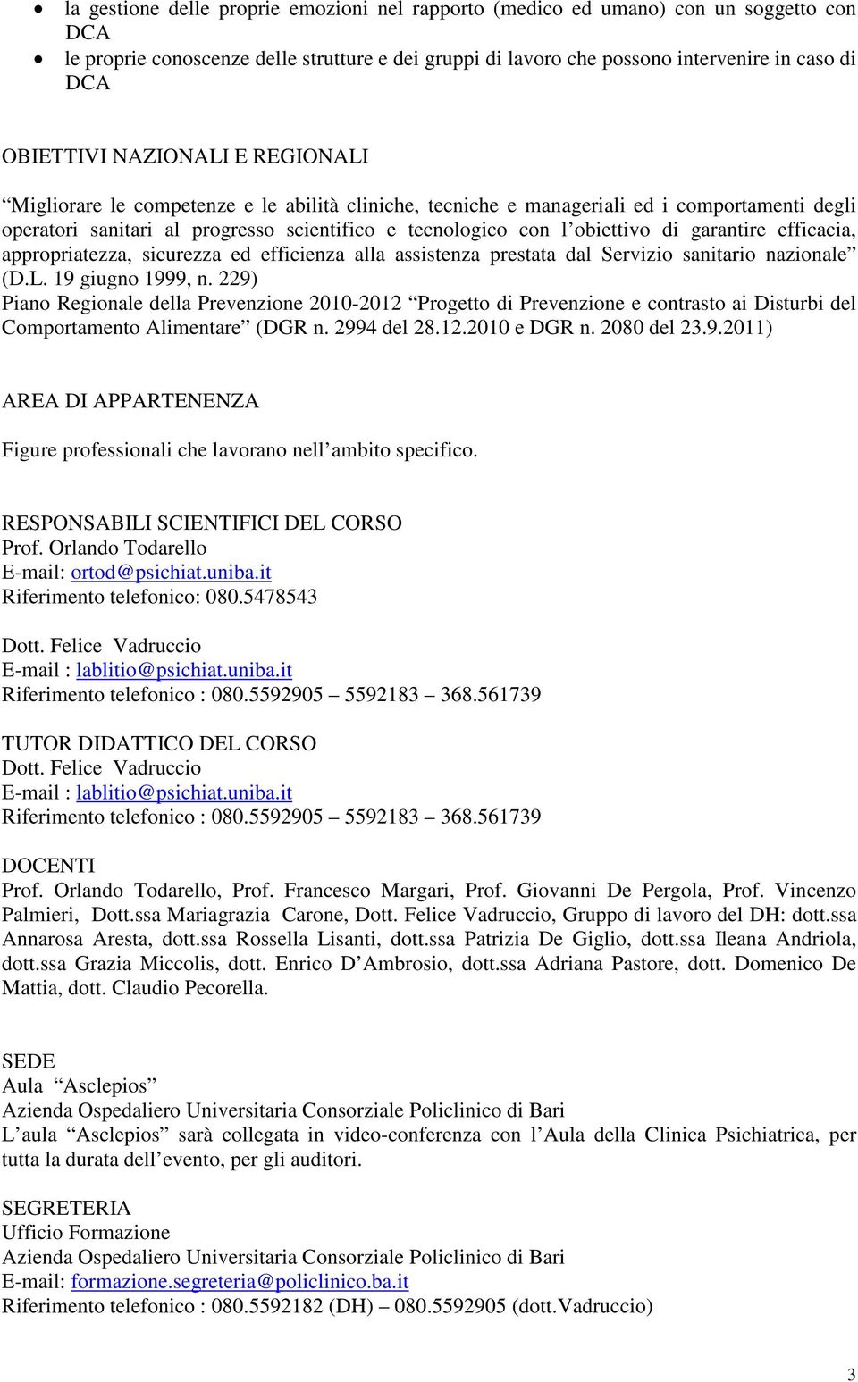 garantire efficacia, appropriatezza, sicurezza ed efficienza alla assistenza prestata dal Servizio sanitario nazionale (D.L. 19 giugno 1999, n.