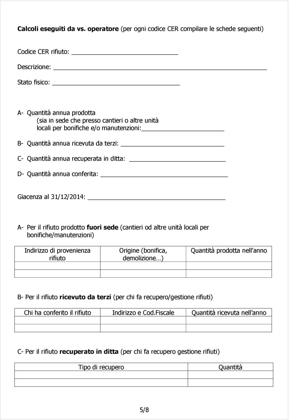 bonifiche e/o manutenzioni: B- Quantità annua ricevuta da terzi: C- Quantità annua recuperata in ditta: D- Quantità annua conferita: Giacenza al 31/12/2014: A- Per il rifiuto prodotto fuori sede