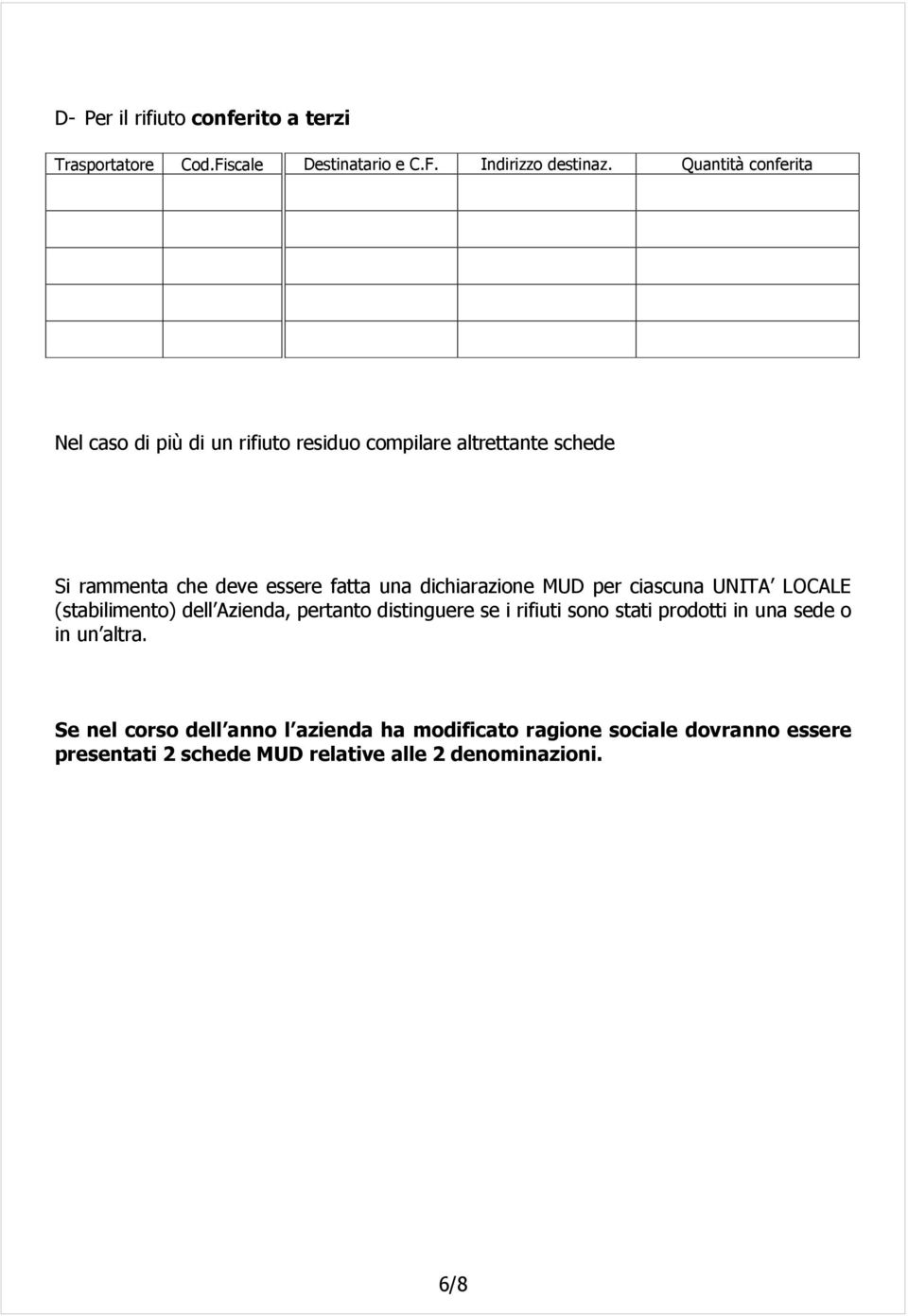 dichiarazione MUD per ciascuna UNITA LOCALE (stabilimento) dell Azienda, pertanto distinguere se i rifiuti sono stati prodotti in