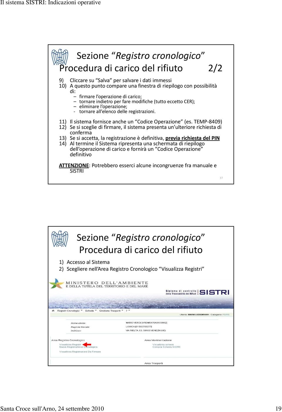 TEMP 8409) 12) Se si sceglie di firmare, il sistema presenta un ulteriore richiesta di conferma 13) Se siaccetta, la registrazione è definitiva, previa richiesta del PIN 14) Al termine il Sistema