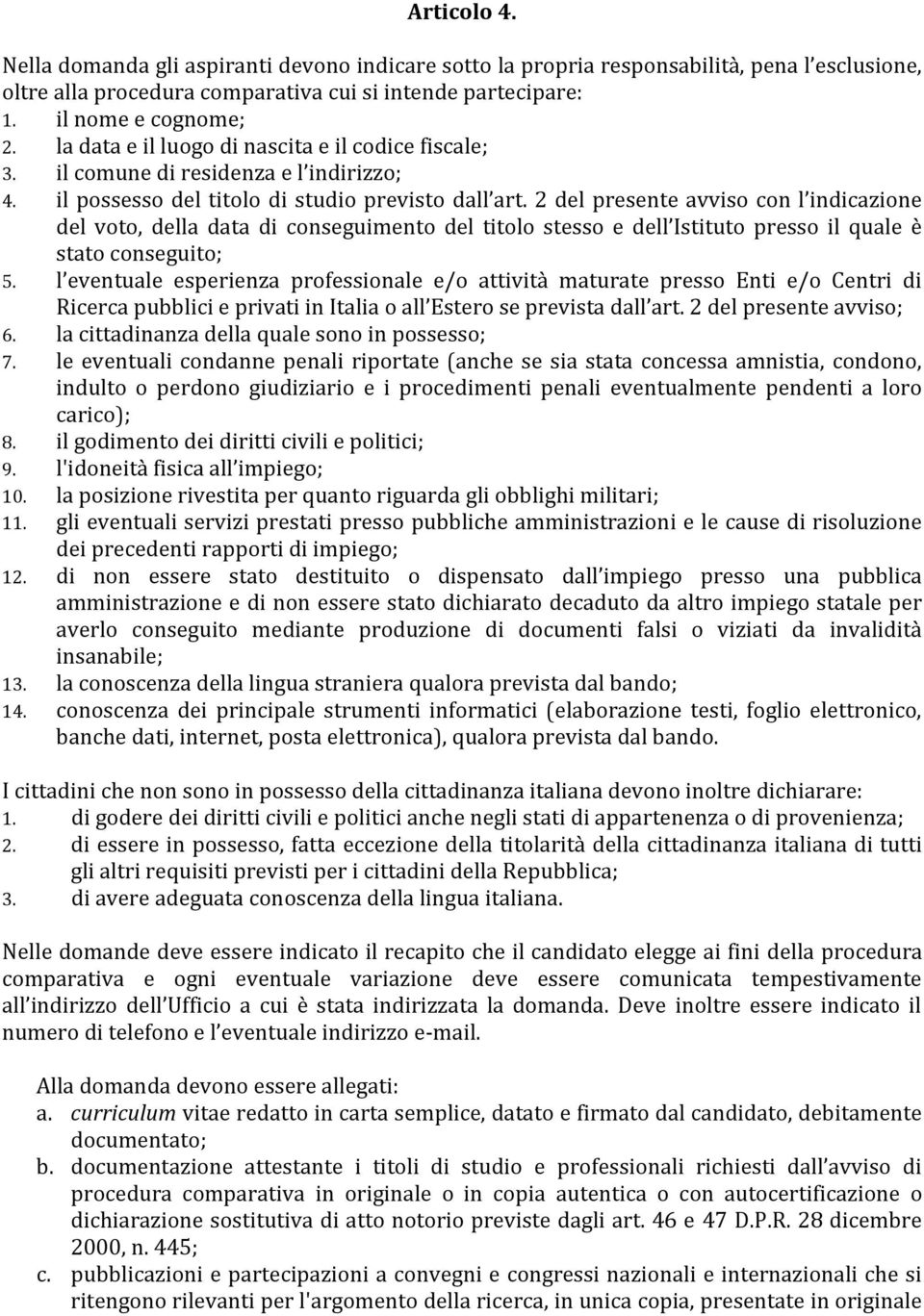 2 del presente avviso con l indicazione del voto, della data di conseguimento del titolo stesso e dell Istituto presso il quale è stato conseguito; 5.