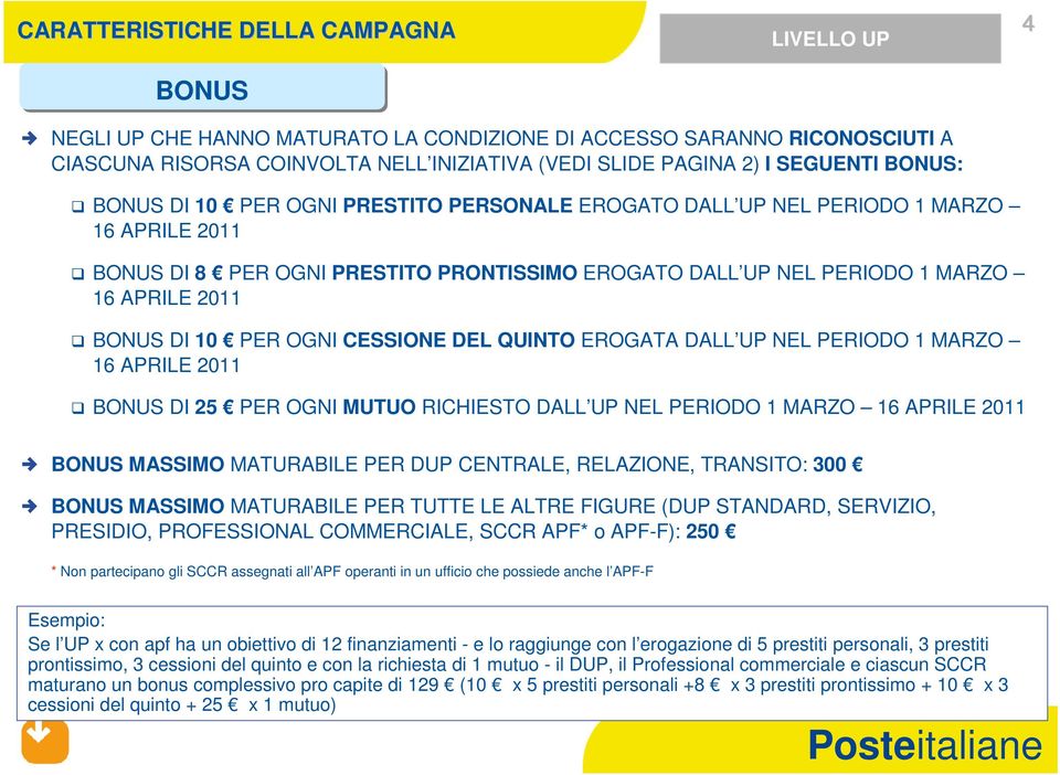 OGNI CESSIONE DEL QUINTO EROGATA DALL UP NEL PERIODO 1 MARZO 16 APRILE 2011 BONUS DI 25 PER OGNI MUTUO RICHIESTO DALL UP NEL PERIODO 1 MARZO 16 APRILE 2011 BONUS MASSIMO MATURABILE PER DUP CENTRALE,