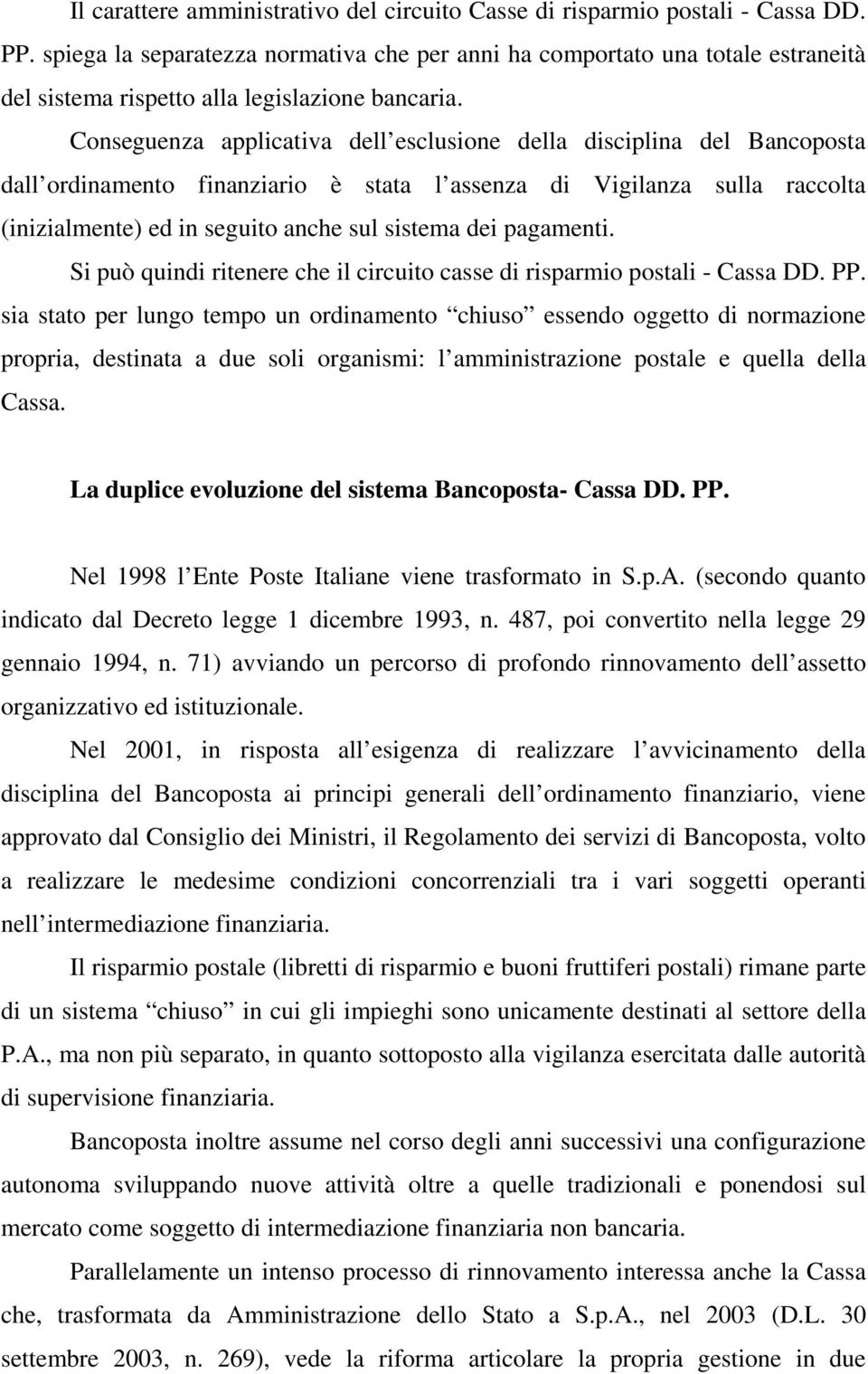 Conseguenza applicativa dell esclusione della disciplina del Bancoposta dall ordinamento finanziario è stata l assenza di Vigilanza sulla raccolta (inizialmente) ed in seguito anche sul sistema dei