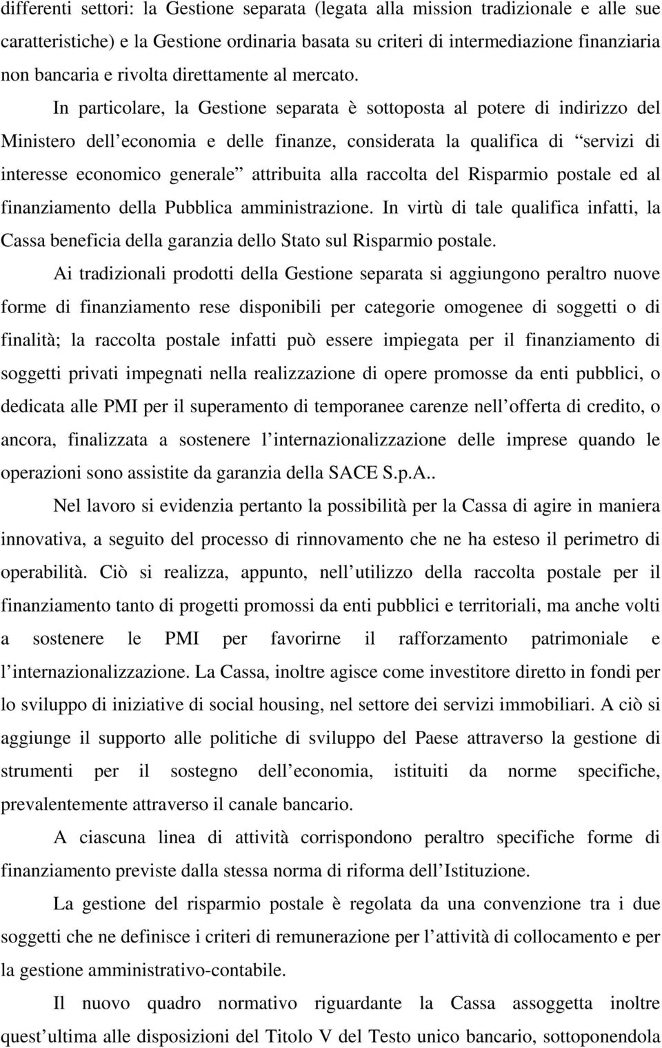 In particolare, la Gestione separata è sottoposta al potere di indirizzo del Ministero dell economia e delle finanze, considerata la qualifica di servizi di interesse economico generale attribuita