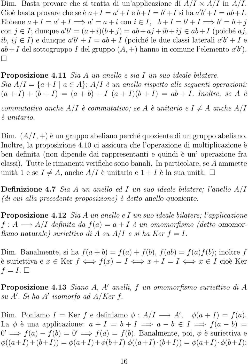 classi laterali a b + I e ab + I del sottogruppo I del gruppo (A, +) hanno in comune l elemento a b ). Proposizione 4.11 Sia A un anello e sia I un suo ideale bilatere.