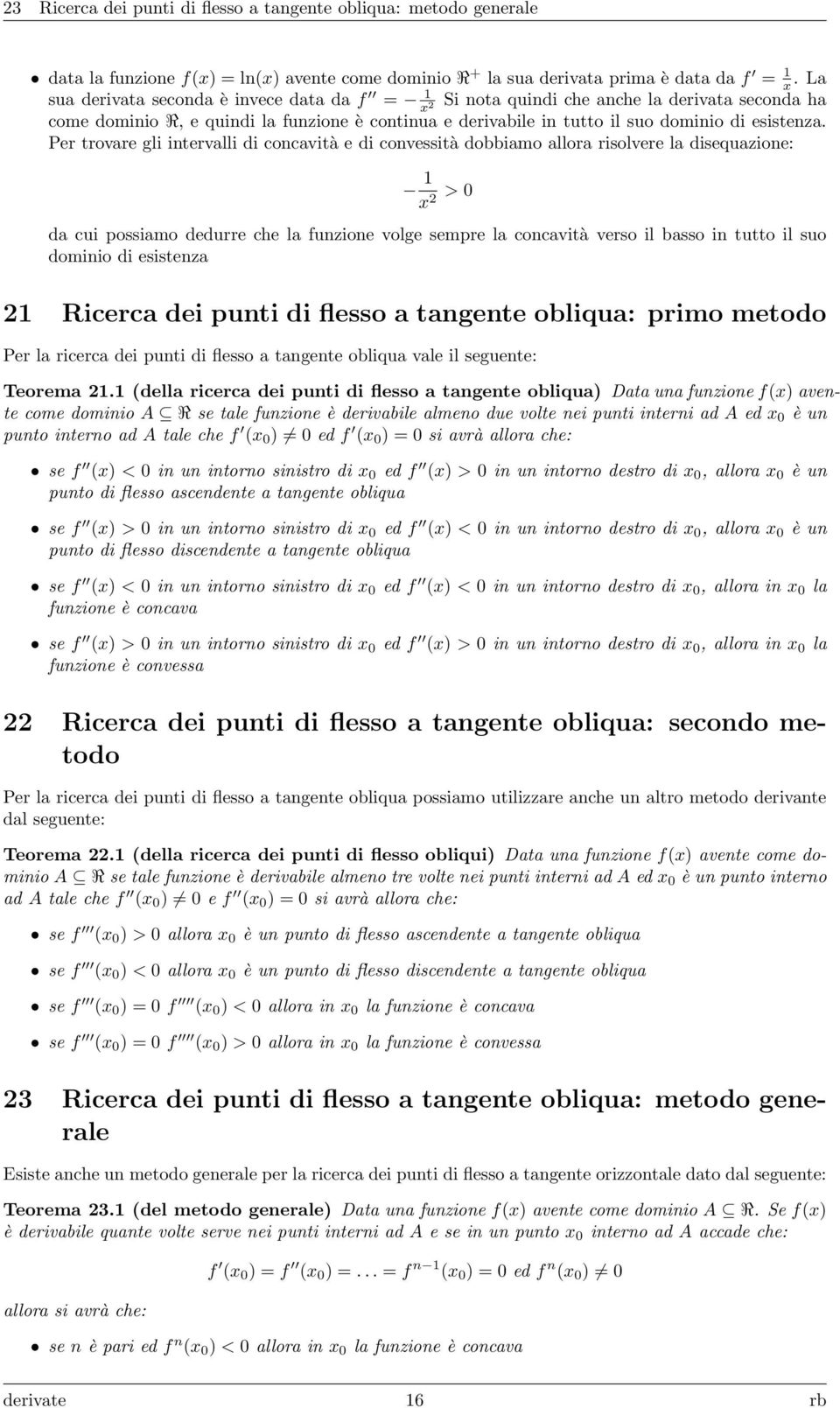 Per trovare gli intervalli di concavità e di convessità dobbiamo allora risolvere la disequazione: x 2 > 0 da cui possiamo dedurre ce la funzione volge sempre la concavità verso il basso in tutto il