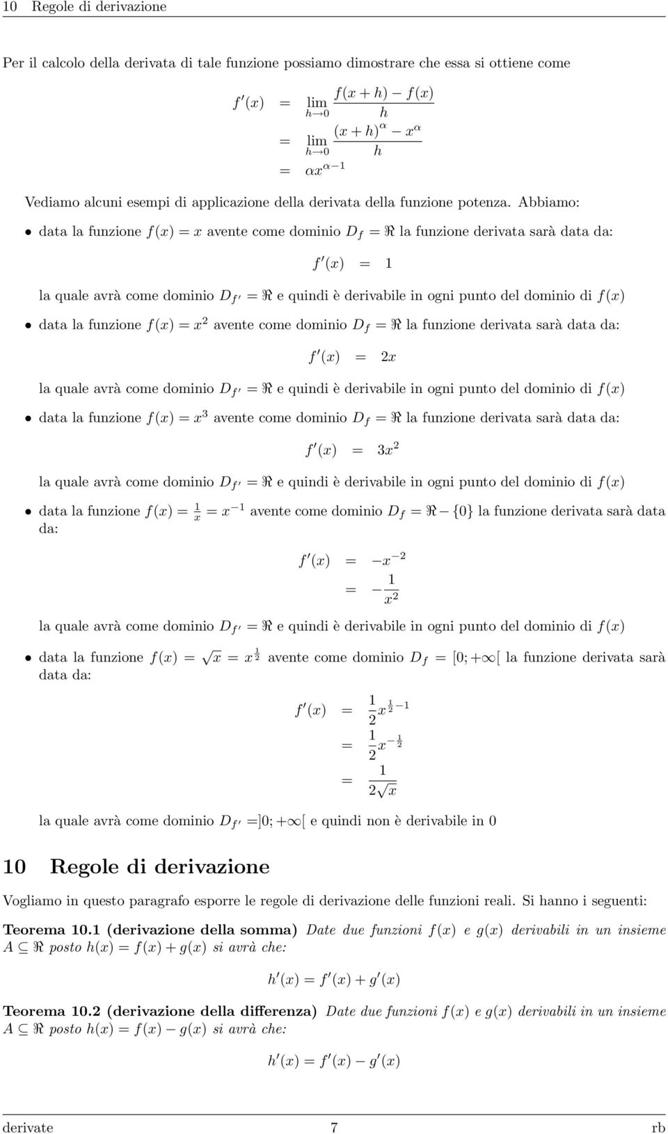 Abbiamo: data la funzione f(x) x avente come dominio D f R la funzione derivata sarà data da: f (x) la quale avrà come dominio D f R e quindi è derivabile in ogni punto del dominio di f(x) data la