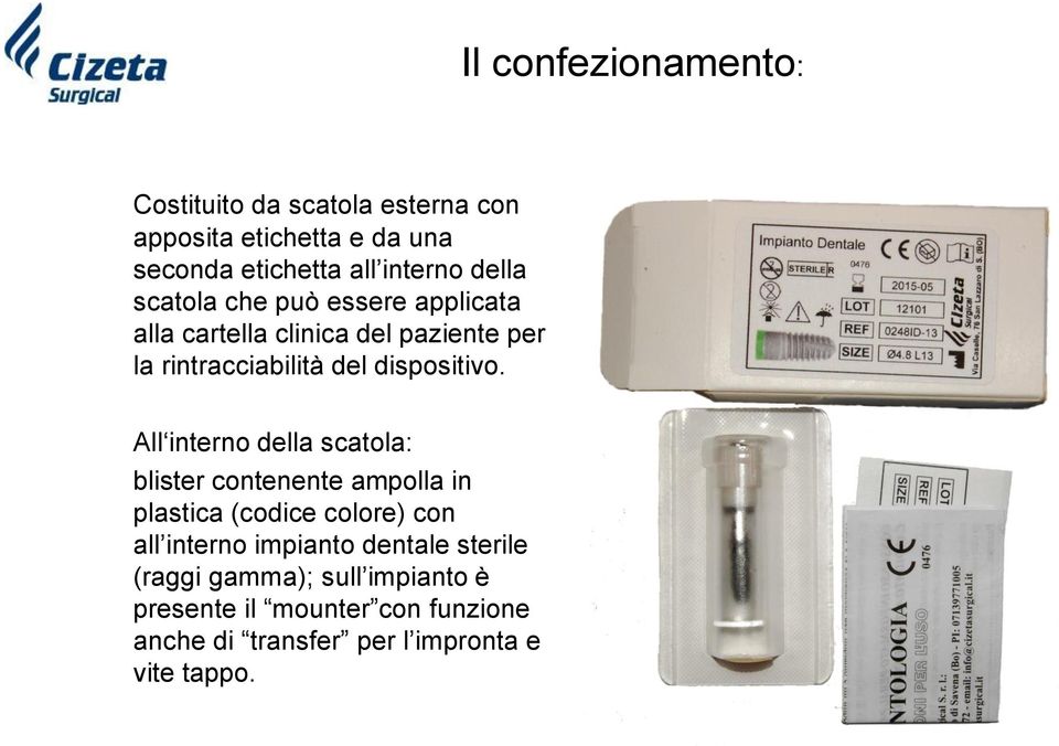 All interno della scatola: blister contenente ampolla in plastica (codice colore) con all interno impianto dentale