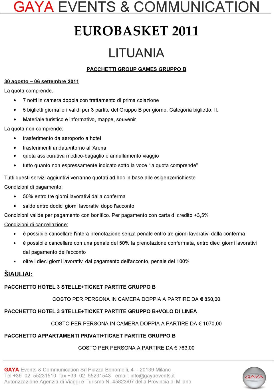 Materiale turistico e informativo, mappe, souvenir La quota non comprende: trasferimento da aeroporto a hotel trasferimenti andata/ritorno all'arena quota assicurativa medico-bagaglio e annullamento