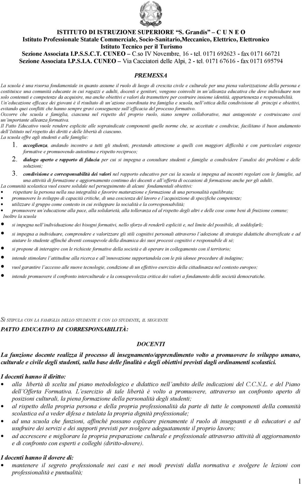 0171 67616 - fax 0171 695794 PREMESSA La scuola è una risorsa fondamentale in quanto assume il ruolo di luogo di crescita civile e culturale per una piena valorizzazione della persona e costituisce