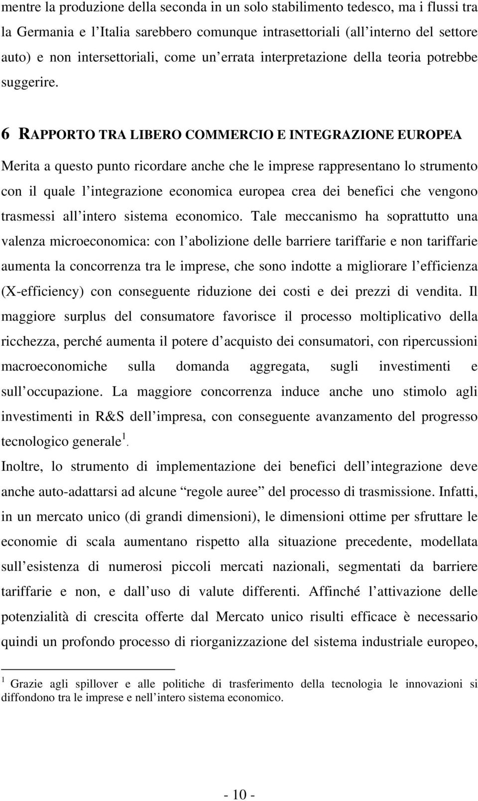 6 RAPPORTO TRA LIBERO COMMERCIO E INTEGRAZIONE EUROPEA Merita a questo punto ricordare anche che le imprese rappresentano lo strumento con il quale l integrazione economica europea crea dei benefici