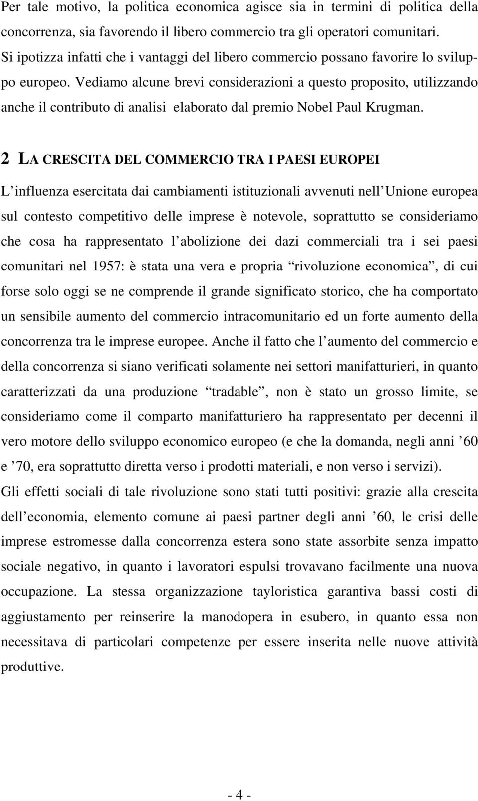 Vediamo alcune brevi considerazioni a questo proposito, utilizzando anche il contributo di analisi elaborato dal premio Nobel Paul Krugman.