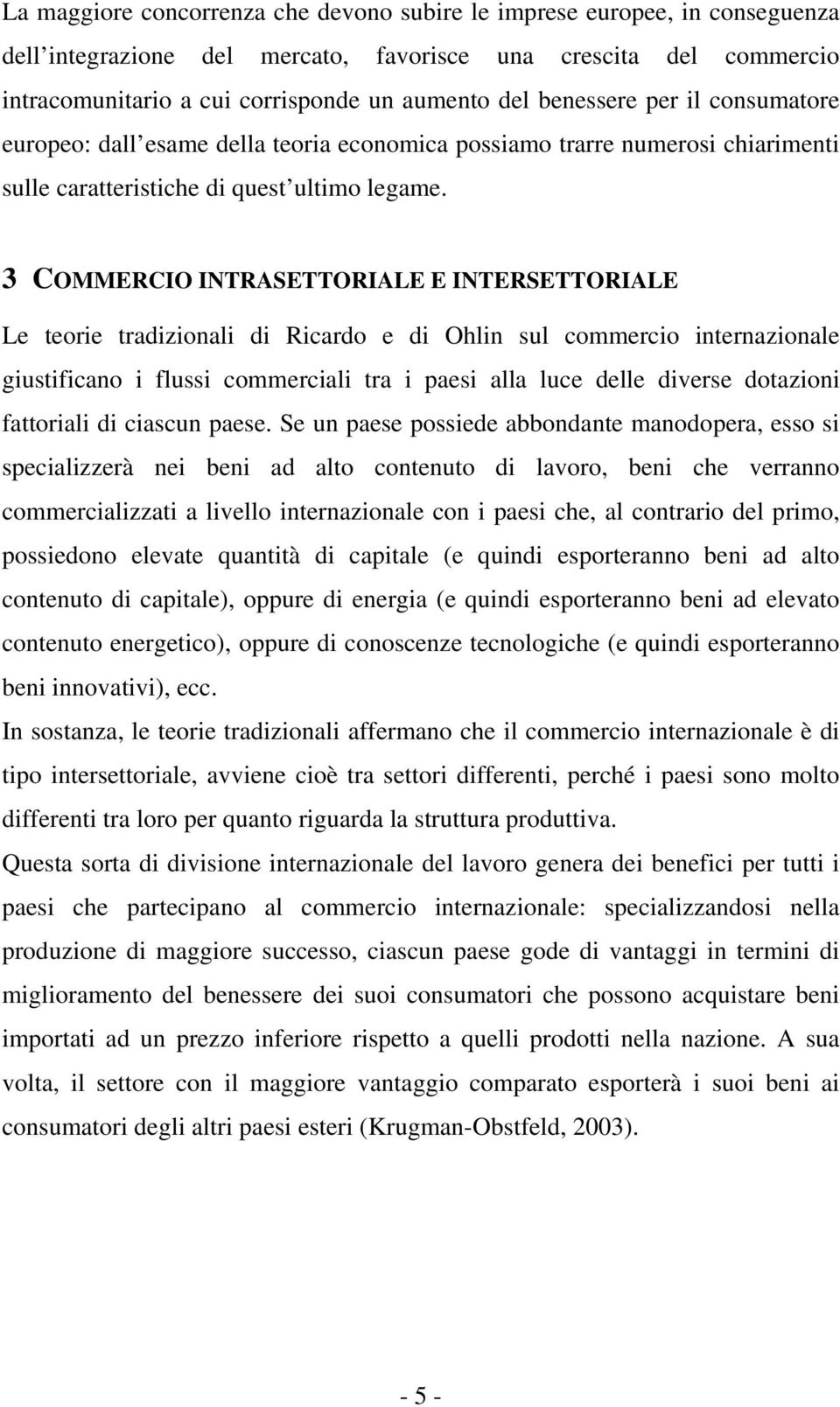 3 COMMERCIO INTRASETTORIALE E INTERSETTORIALE Le teorie tradizionali di Ricardo e di Ohlin sul commercio internazionale giustificano i flussi commerciali tra i paesi alla luce delle diverse dotazioni