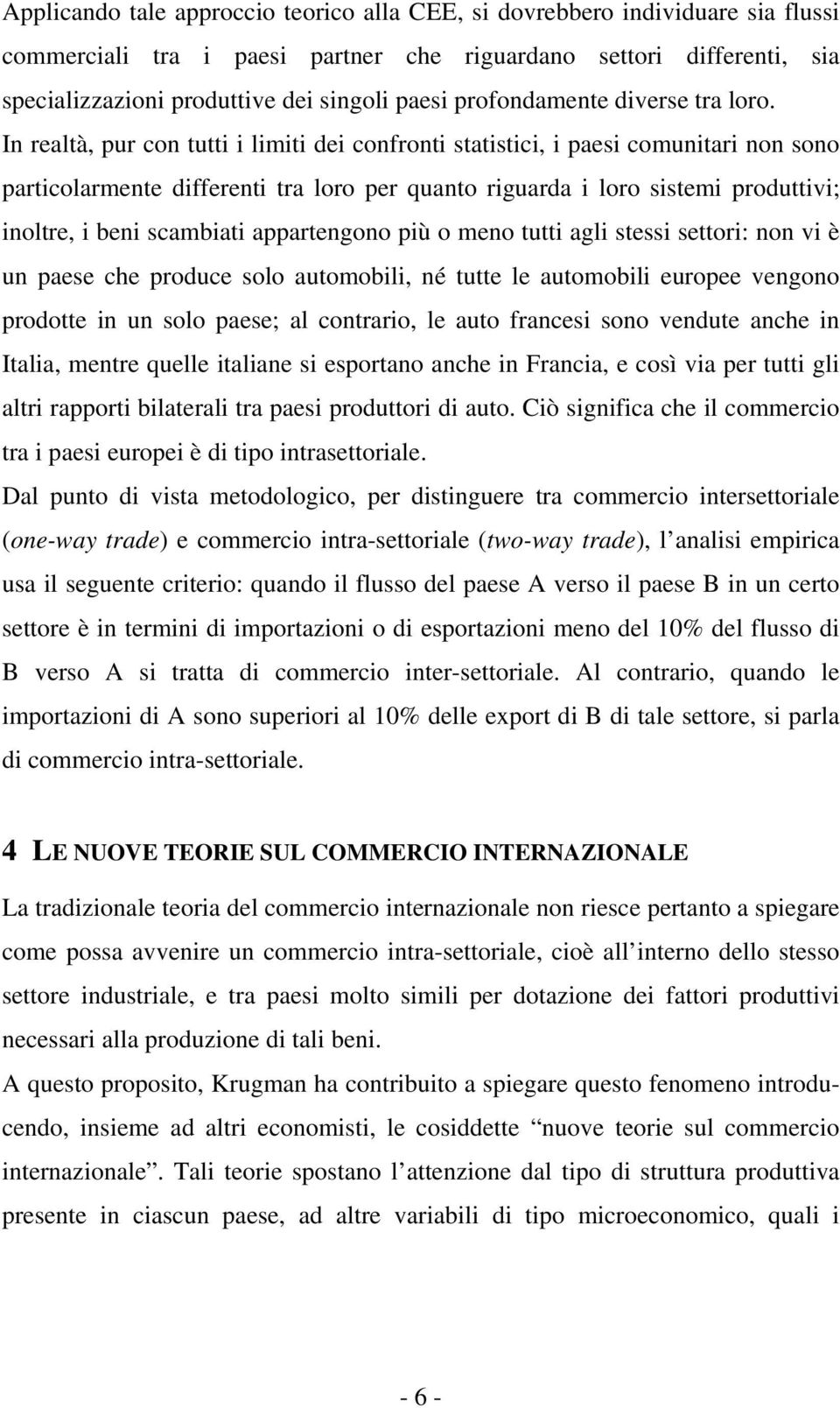 In realtà, pur con tutti i limiti dei confronti statistici, i paesi comunitari non sono particolarmente differenti tra loro per quanto riguarda i loro sistemi produttivi; inoltre, i beni scambiati