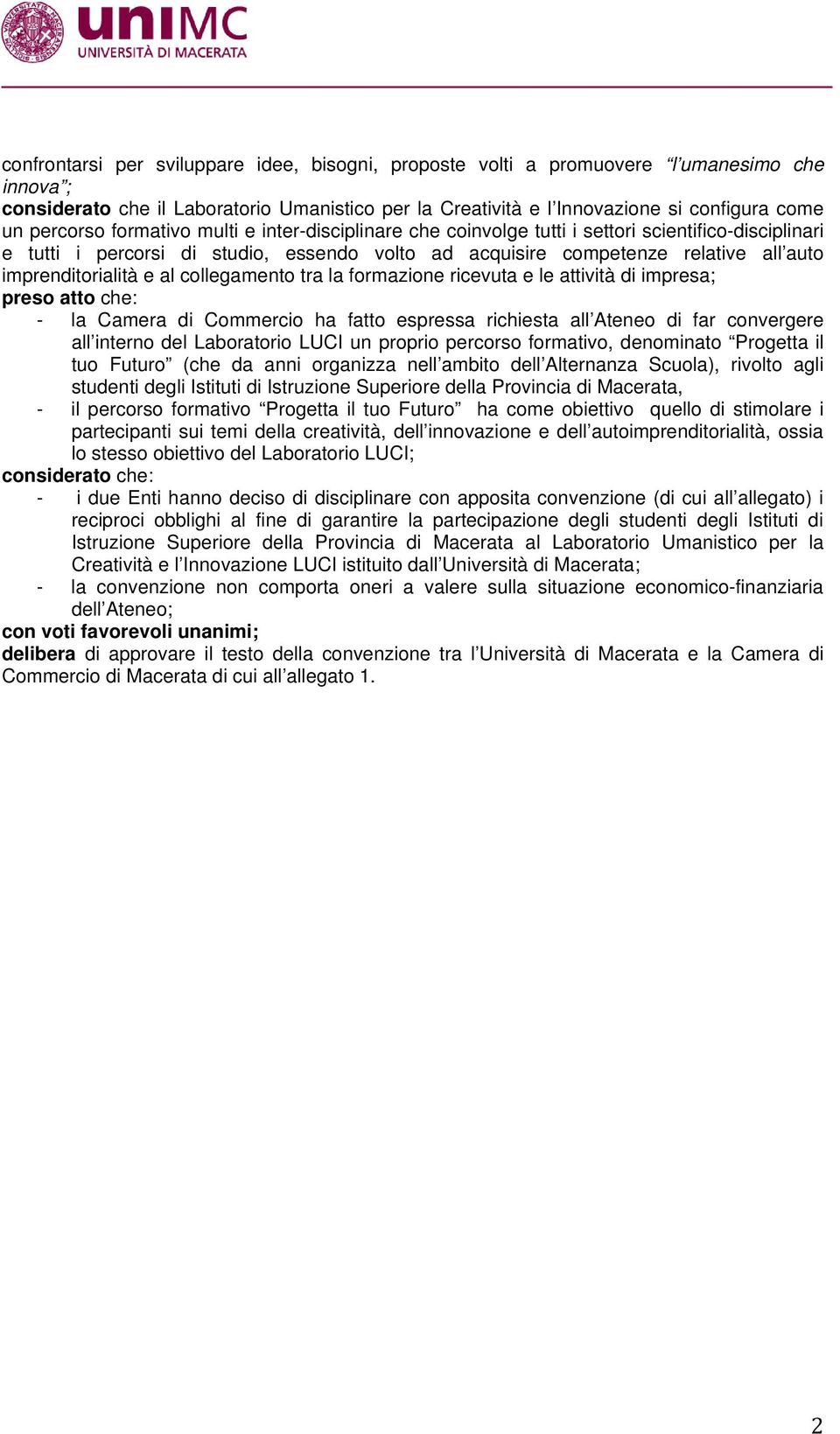 imprenditorialità e al collegamento tra la formazione ricevuta e le attività di impresa; preso atto che: - la Camera di Commercio ha fatto espressa richiesta all Ateneo di far convergere all interno