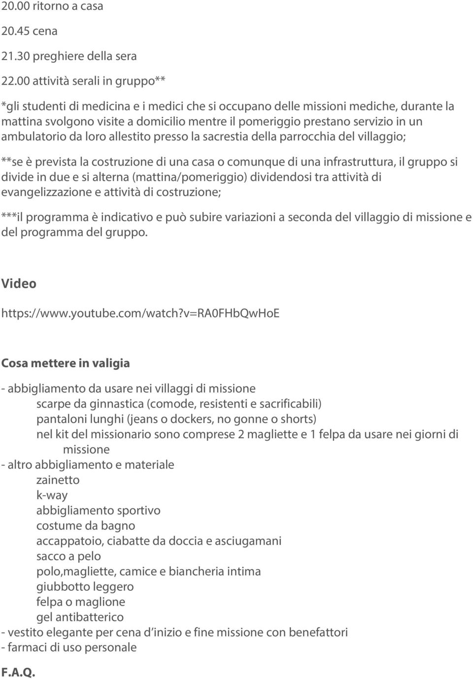 ambulatorio da loro allestito presso la sacrestia della parrocchia del villaggio; **se è prevista la costruzione di una casa o comunque di una infrastruttura, il gruppo si divide in due e si alterna