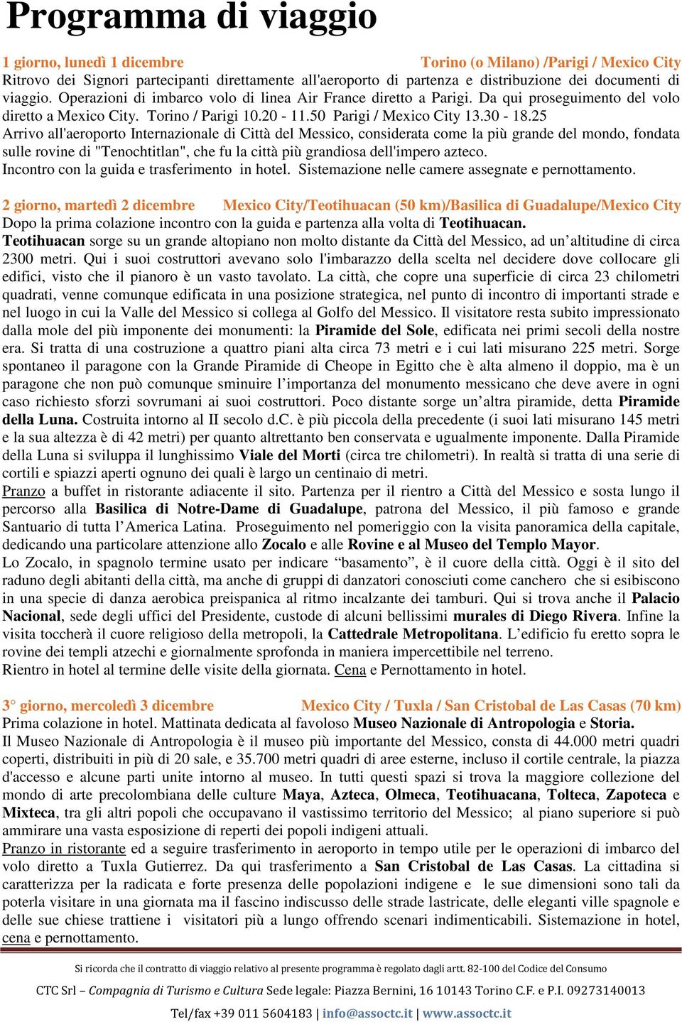 25 Arrivo all'aeroporto Internazionale di Città del Messico, considerata come la più grande del mondo, fondata sulle rovine di "Tenochtitlan", che fu la città più grandiosa dell'impero azteco.