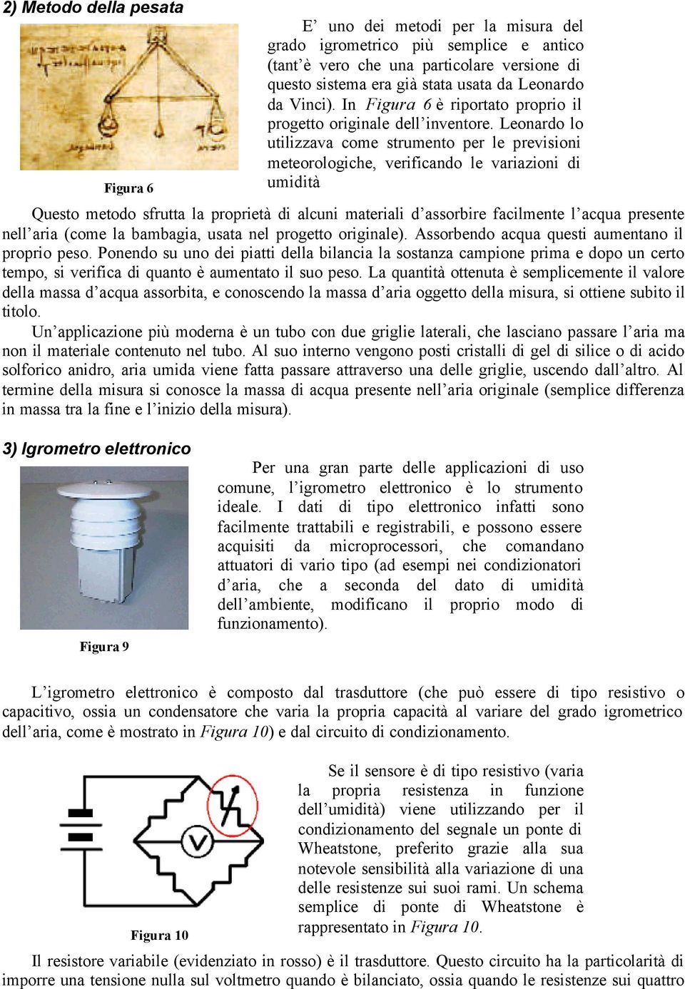 Leonardo lo utilizzava come strumento per le previsioni meteorologice, verificando le variazioni di umidità Questo metodo sfrutta la proprietà di alcuni materiali d assorbire facilmente l acqua