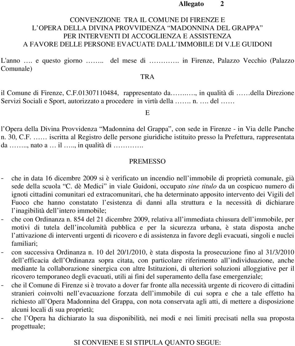 ., in qualità di della Direzione Servizi Sociali e Sport, autorizzato a procedere in virtù della. n.