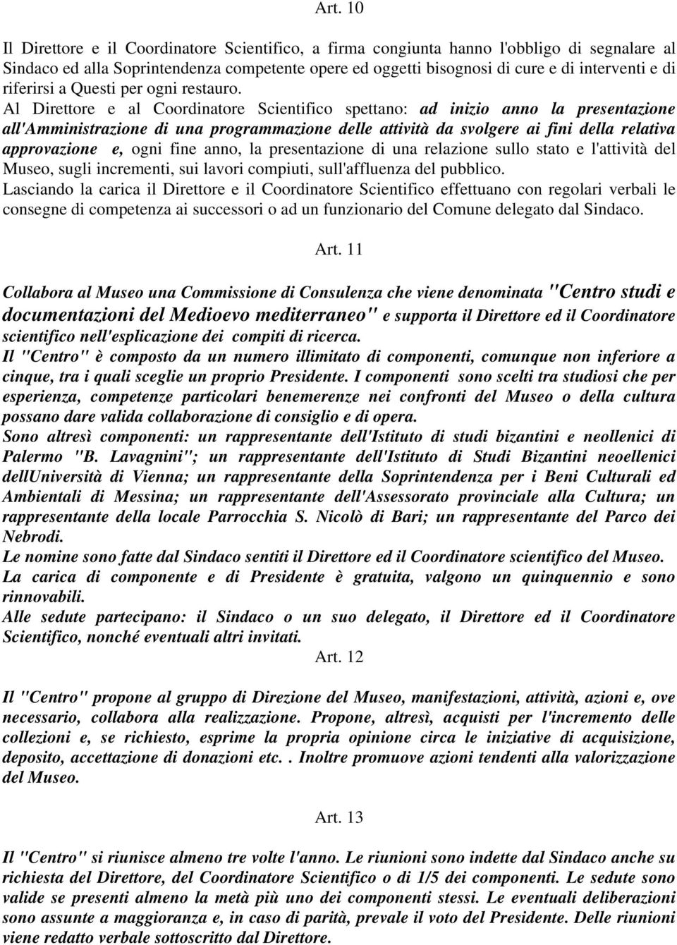 Al Direttore e al Coordinatore Scientifico spettano: ad inizio anno la presentazione all'amministrazione di una programmazione delle attività da svolgere ai fini della relativa approvazione e, ogni