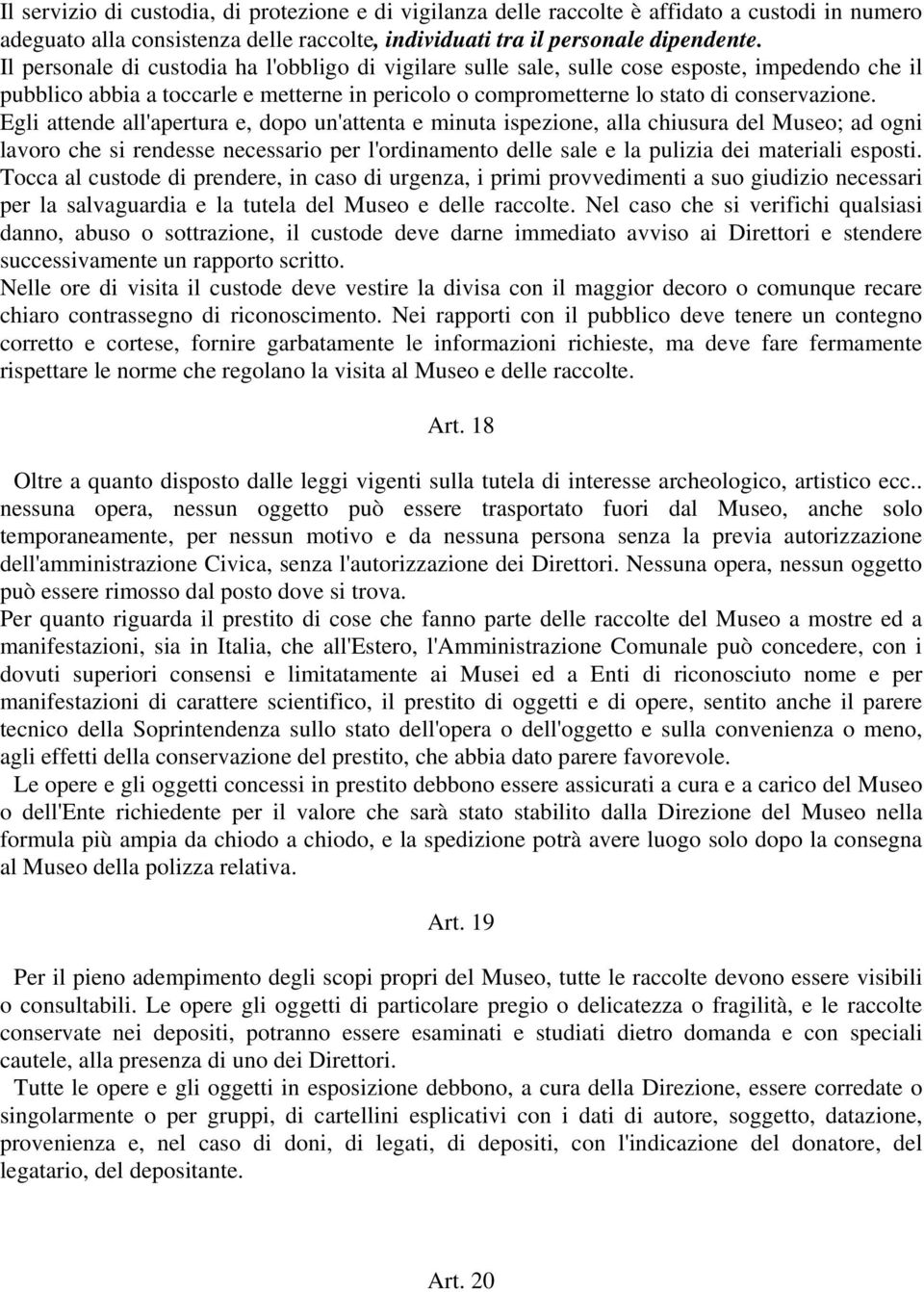 Egli attende all'apertura e, dopo un'attenta e minuta ispezione, alla chiusura del Museo; ad ogni lavoro che si rendesse necessario per l'ordinamento delle sale e la pulizia dei materiali esposti.