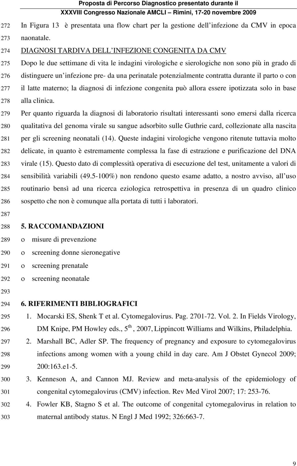 potenzialmente contratta durante il parto o con il latte materno; la diagnosi di infezione congenita può allora essere ipotizzata solo in base alla clinica.