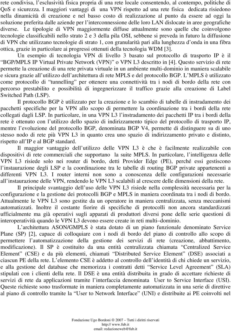 aziende per l interconnessione delle loro LAN dislocate in aree geografiche diverse.