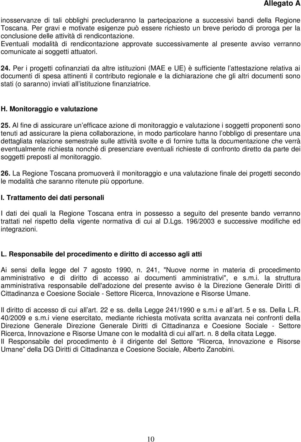 Eventuali modalità di rendicontazione approvate successivamente al presente avviso verranno comunicate ai soggetti attuatori. 24.