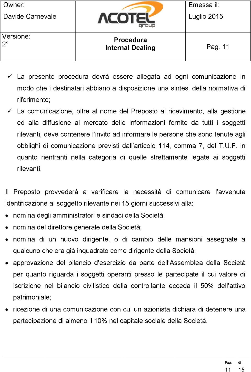 tenute agli obblighi comunicazione previsti dall articolo 114, comma 7, del T.U.F. in quanto rientranti nella categoria quelle strettamente legate ai soggetti rilevanti.