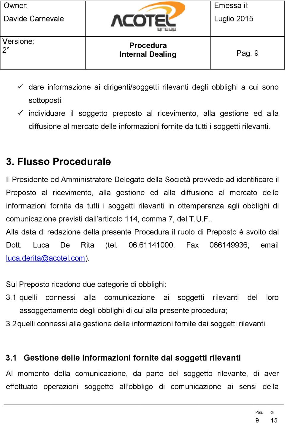 Flusso le Il Presidente ed Amministratore Delegato della Società provvede ad identificare il Preposto al ricevimento, alla gestione ed alla ffusione al mercato delle informazioni fornite da tutti i