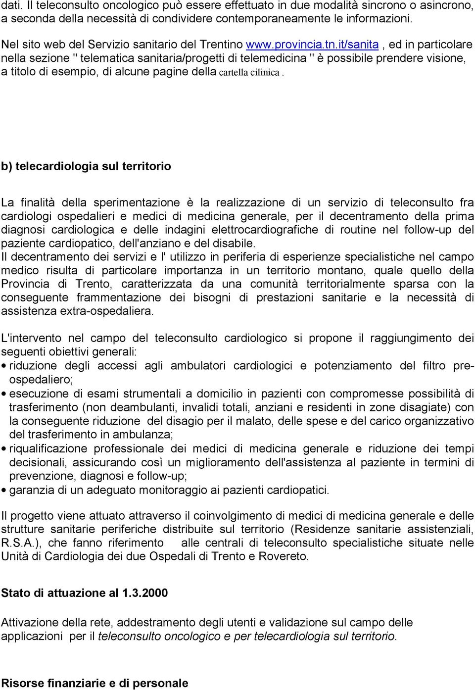 it/sanita, ed in particolare nella sezione " telematica sanitaria/progetti di telemedicina " è possibile prendere visione, a titolo di esempio, di alcune pagine della cartella cilinica.