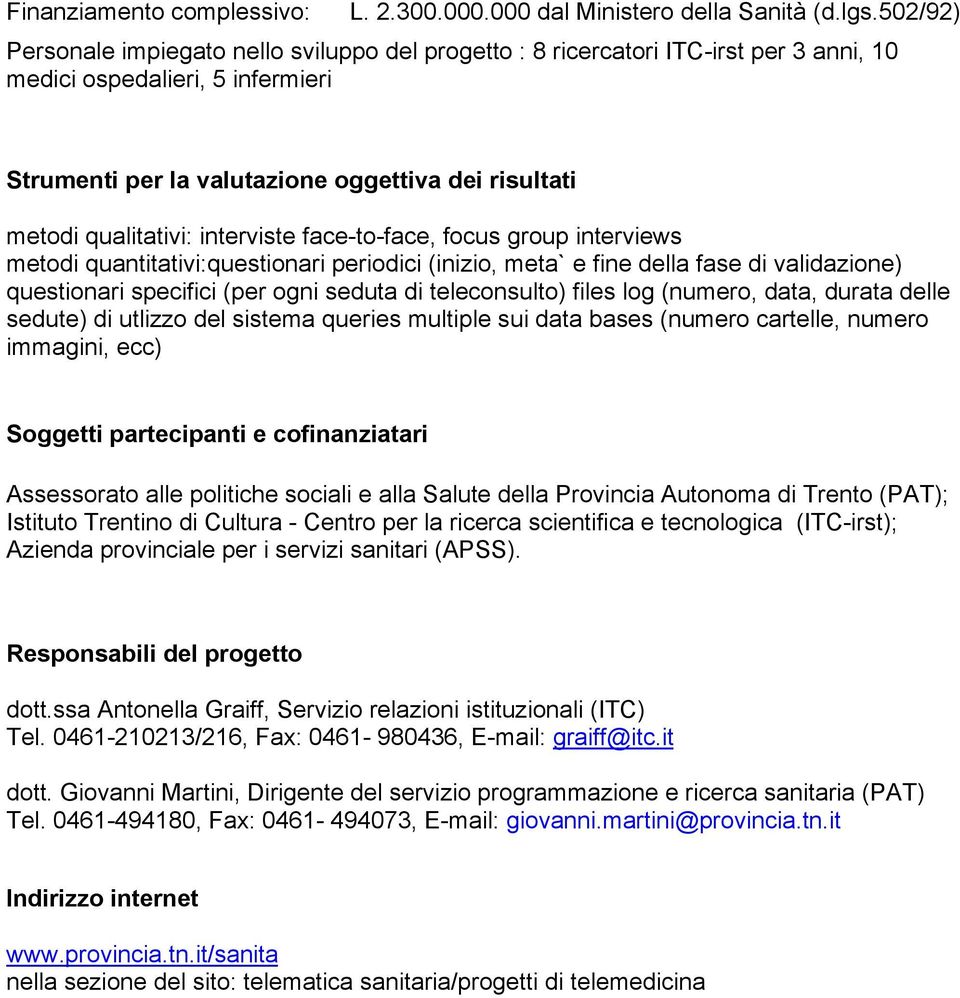 qualitativi: interviste face-to-face, focus group interviews metodi quantitativi:questionari periodici (inizio, meta` e fine della fase di validazione) questionari specifici (per ogni seduta di