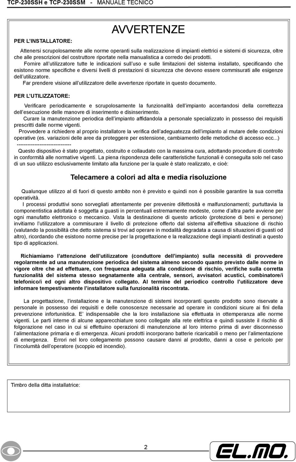 Fornire all utilizzatore tutte le indicazioni sull uso e sulle limitazioni del sistema installato, specificando che esistono norme specifiche e diversi livelli di prestazioni di sicurezza che devono