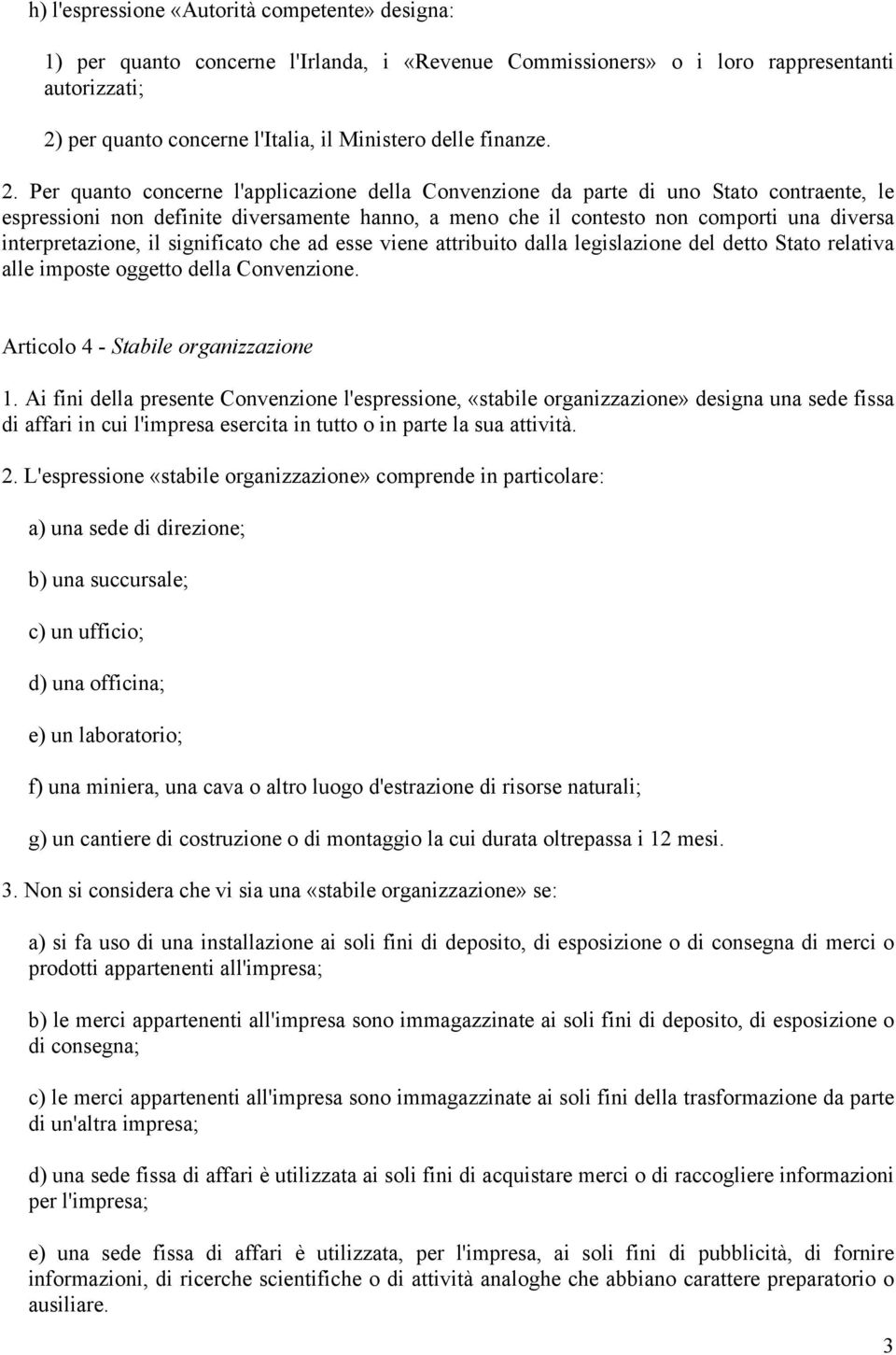 Per quanto concerne l'applicazione della Convenzione da parte di uno Stato contraente, le espressioni non definite diversamente hanno, a meno che il contesto non comporti una diversa interpretazione,