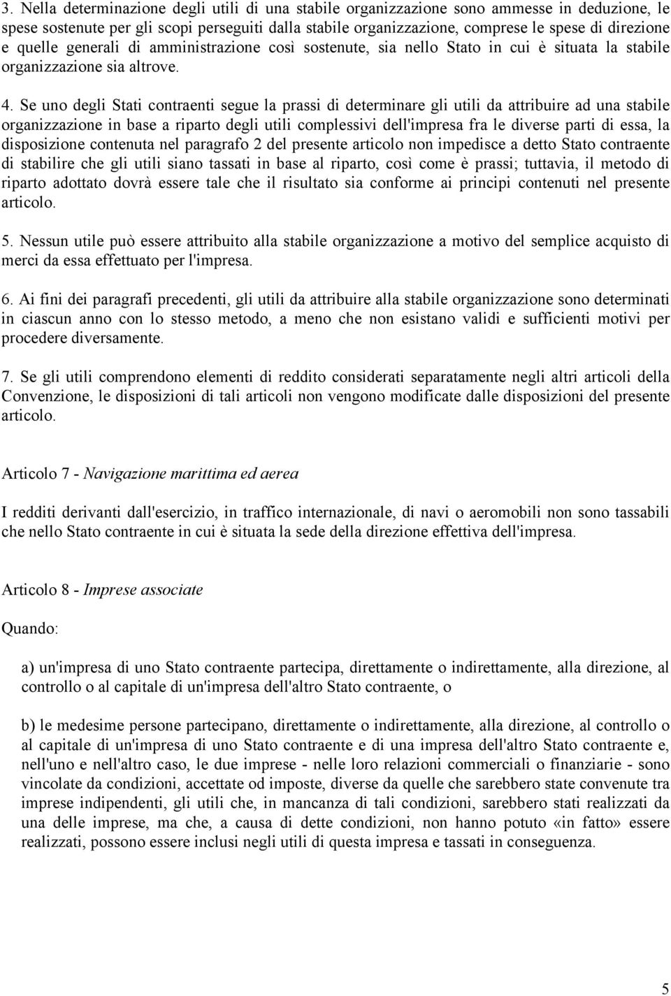 Se uno degli Stati contraenti segue la prassi di determinare gli utili da attribuire ad una stabile organizzazione in base a riparto degli utili complessivi dell'impresa fra le diverse parti di essa,