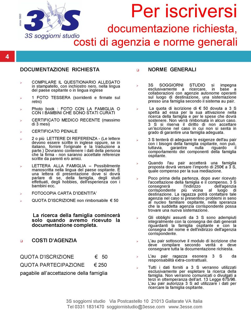 (massimo di 3 mesi) CERTIFICATO PENALE 2 o più LETTERE DI REFERENZA - (Le lettere devono essere scritte in inglese oppure, se in italiano, fornire l'originale e la traduzione a parte.