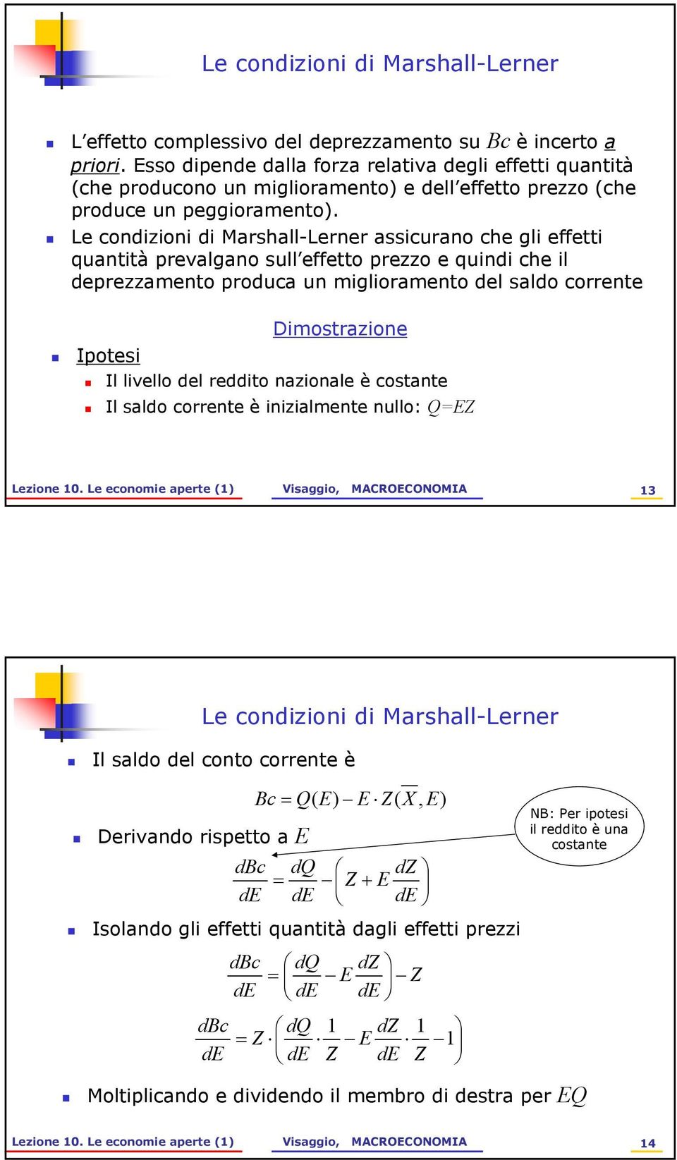 Le condizioni di Marshall-Lerner assicurano che gli effetti quantità prevalgano sull effetto prezzo e quindi che il deprezzamento produca un miglioramento del saldo corrente imostrazione Ipotesi Il