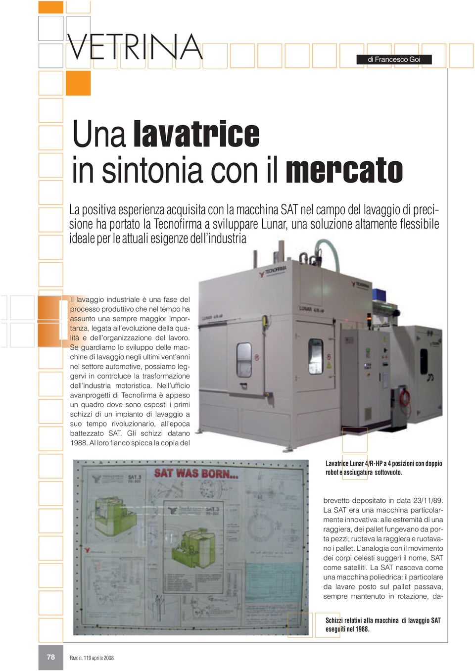 L analogia con il movimento dei corpi celesti suggerì il nome, SAT come satelliti.