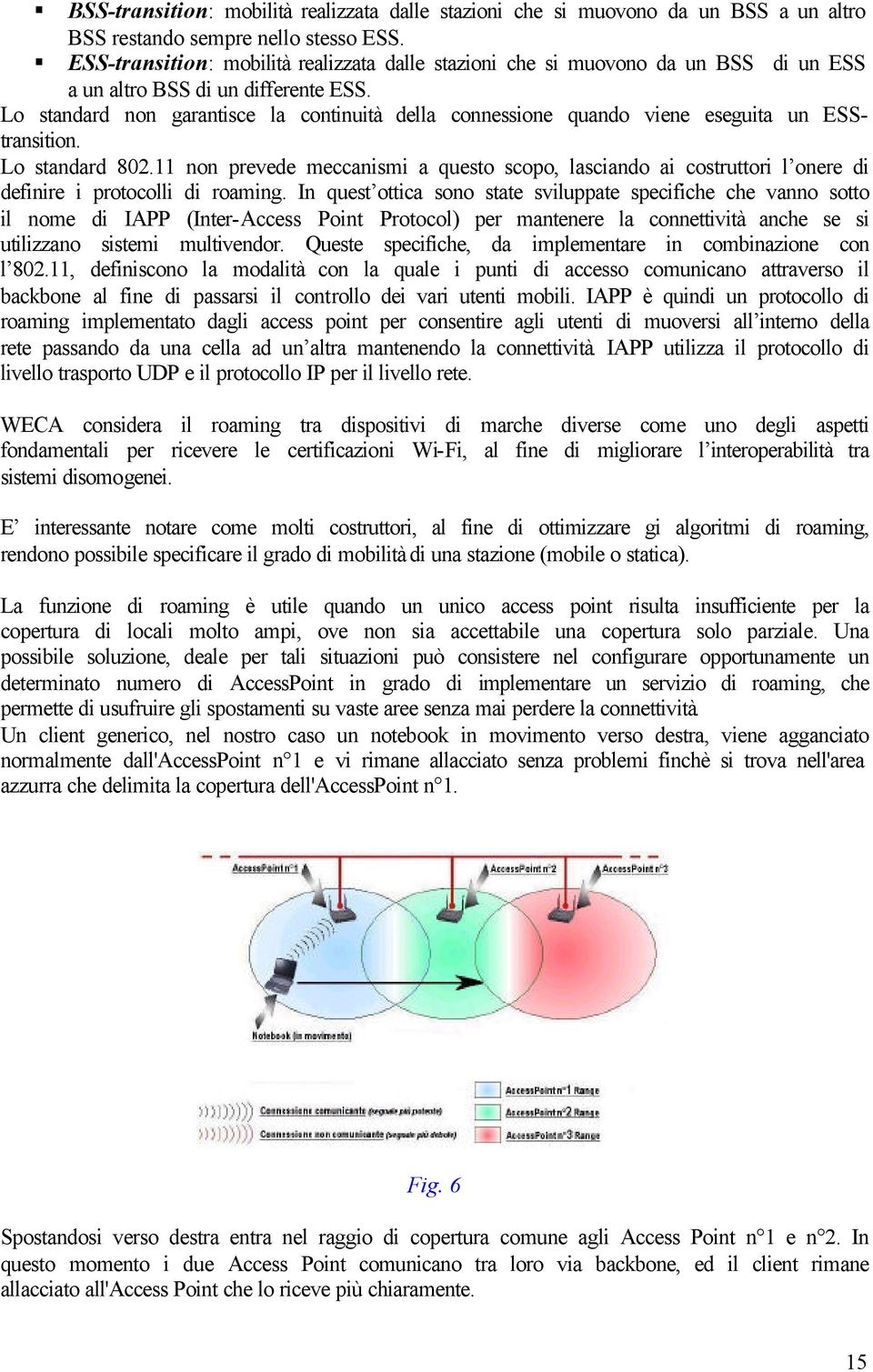 Lo standard non garantisce la continuità della connessione quando viene eseguita un ESStransition. Lo standard 802.