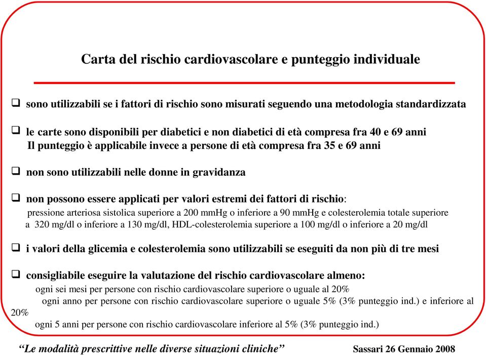 per valori estremi dei fattori di rischio: pressione arteriosa sistolica superiore a 200 mmhg o inferiore a 90 mmhg e colesterolemia totale superiore a 320 mg/dl o inferiore a 130 mg/dl,