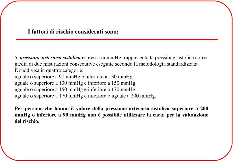 È suddivisa in quattro categorie: uguale o superiore a 90 mmhg e inferiore a 130 mmhg uguale o superiore a 130 mmhg e inferiore a 150 mmhg uguale o superiore a