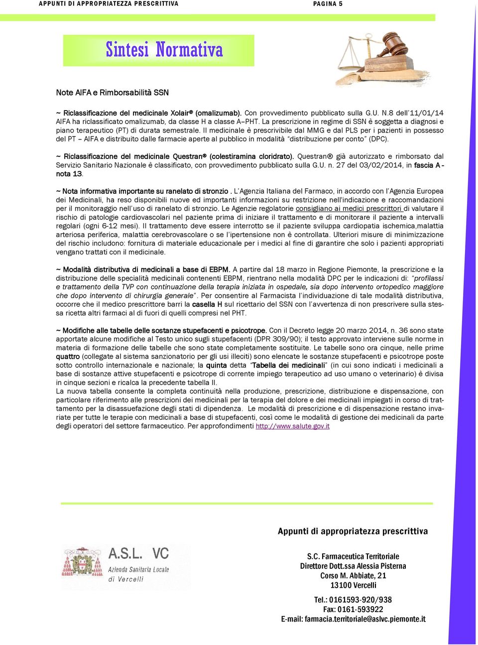 Il medicinale è prescrivibile dal MMG e dal PLS per i pazienti in possesso del PT AIFA e distribuito dalle farmacie aperte al pubblico in modalità distribuzione per conto (DPC).