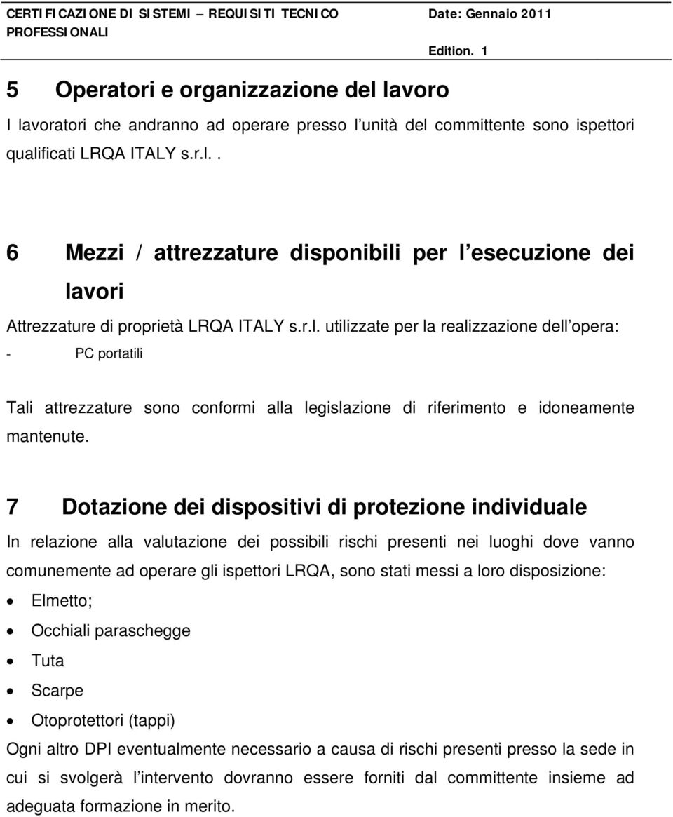 7 Dotazione dei dispositivi di protezione individuale In relazione alla valutazione dei possibili rischi presenti nei luoghi dove vanno comunemente ad operare gli ispettori LRQA, sono stati messi a