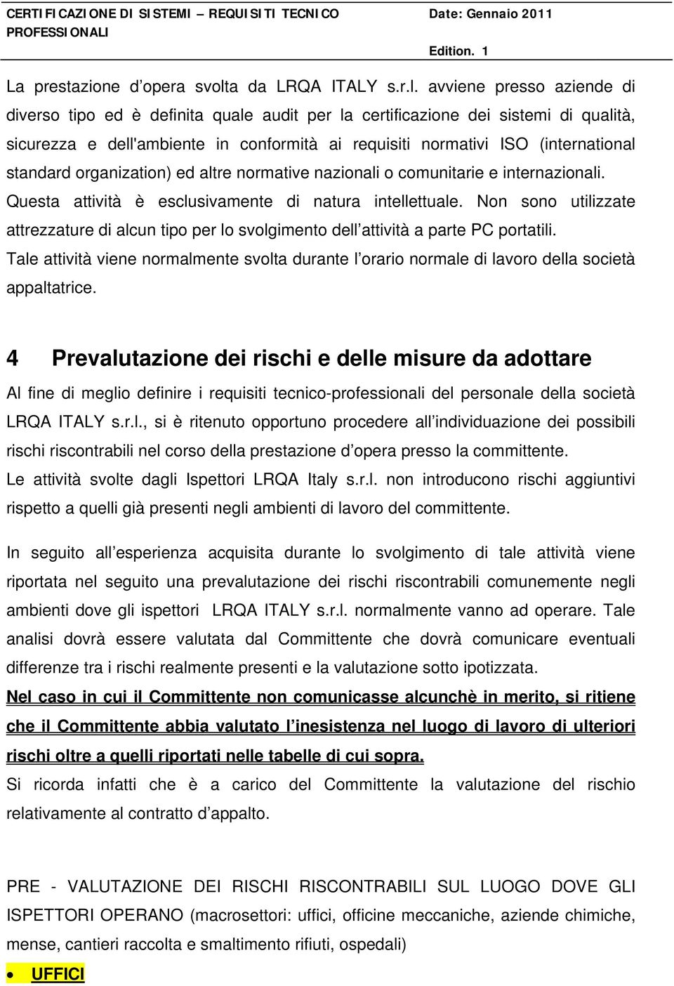 avviene presso aziende di diverso tipo ed è definita quale audit per la certificazione dei sistemi di qualità, sicurezza e dell'ambiente in conformità ai requisiti normativi ISO (international