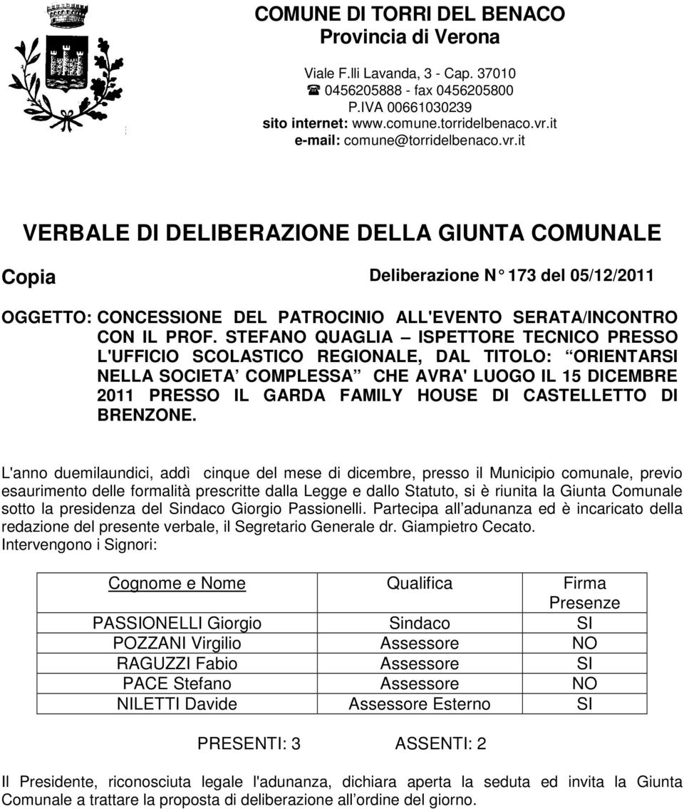 it VERBALE DI DELIBERAZIONE DELLA GIUNTA COMUNALE Copia Deliberazione N 173 del 05/12/2011 OGGETTO: CONCESSIONE DEL PATROCINIO ALL'EVENTO SERATA/INCONTRO CON IL PROF.